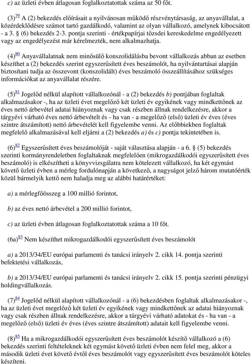 (6) bekezdés 2-3. pontja szerinti - értékpapírjai tőzsdei kereskedelme engedélyezett vagy az engedélyezést már kérelmezték, nem alkalmazhatja.