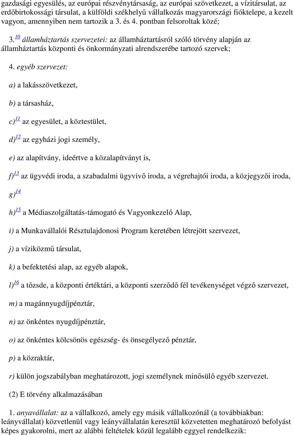 10 államháztartás szervezetei: az államháztartásról szóló törvény alapján az államháztartás központi és önkormányzati alrendszerébe tartozó szervek; 4.