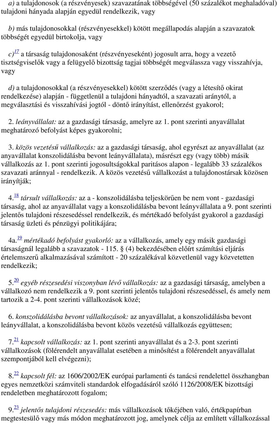 többségét megválassza vagy visszahívja, vagy d) a tulajdonosokkal (a részvényesekkel) kötött szerződés (vagy a létesítő okirat rendelkezése) alapján - függetlenül a tulajdoni hányadtól, a szavazati