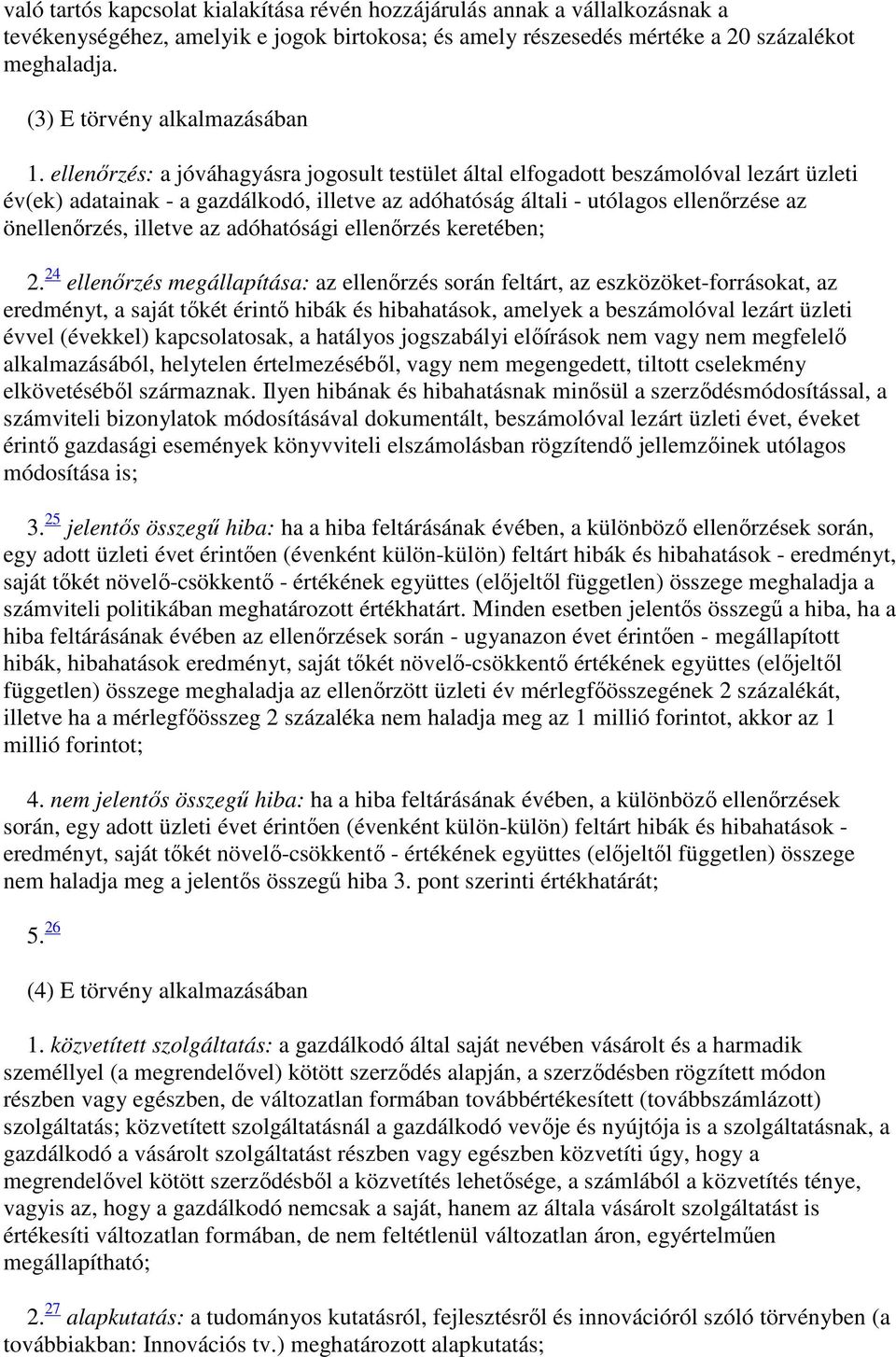 ellenőrzés: a jóváhagyásra jogosult testület által elfogadott beszámolóval lezárt üzleti év(ek) adatainak - a gazdálkodó, illetve az adóhatóság általi - utólagos ellenőrzése az önellenőrzés, illetve