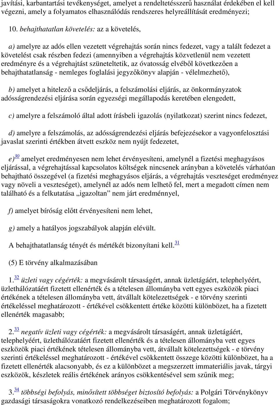 közvetlenül nem vezetett eredményre és a végrehajtást szüneteltetik, az óvatosság elvéből következően a behajthatatlanság - nemleges foglalási jegyzőkönyv alapján - vélelmezhető), b) amelyet a