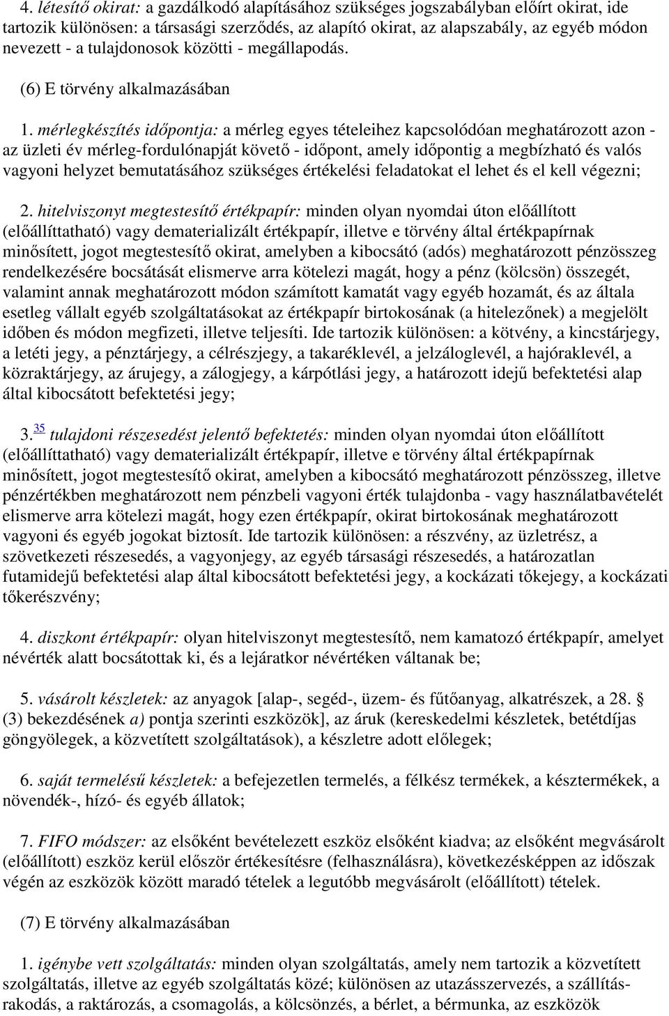 mérlegkészítés időpontja: a mérleg egyes tételeihez kapcsolódóan meghatározott azon - az üzleti év mérleg-fordulónapját követő - időpont, amely időpontig a megbízható és valós vagyoni helyzet