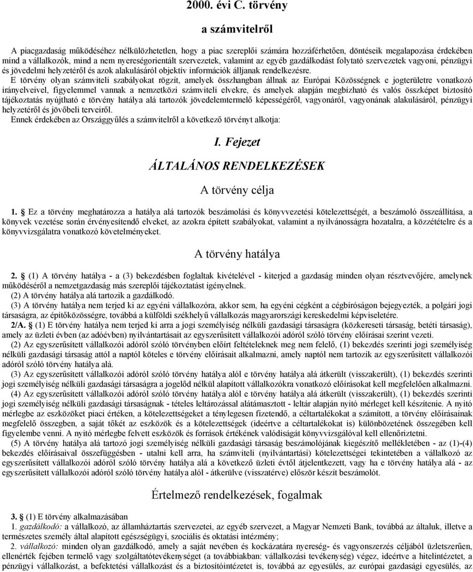 szervezetek, valamint az egyéb gazdálkodást folytató szervezetek vagyoni, pénzügyi és jövedelmi helyzetéről és azok alakulásáról objektív információk álljanak rendelkezésre.