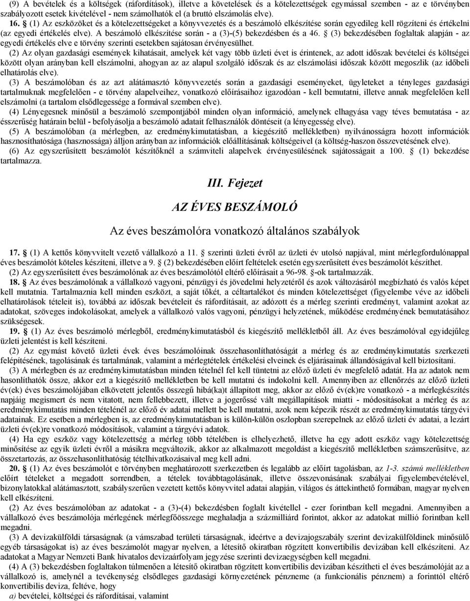 A beszámoló elkészítése során - a (3)-(5) bekezdésben és a 46. (3) bekezdésében foglaltak alapján - az egyedi értékelés elve e törvény szerinti esetekben sajátosan érvényesülhet.