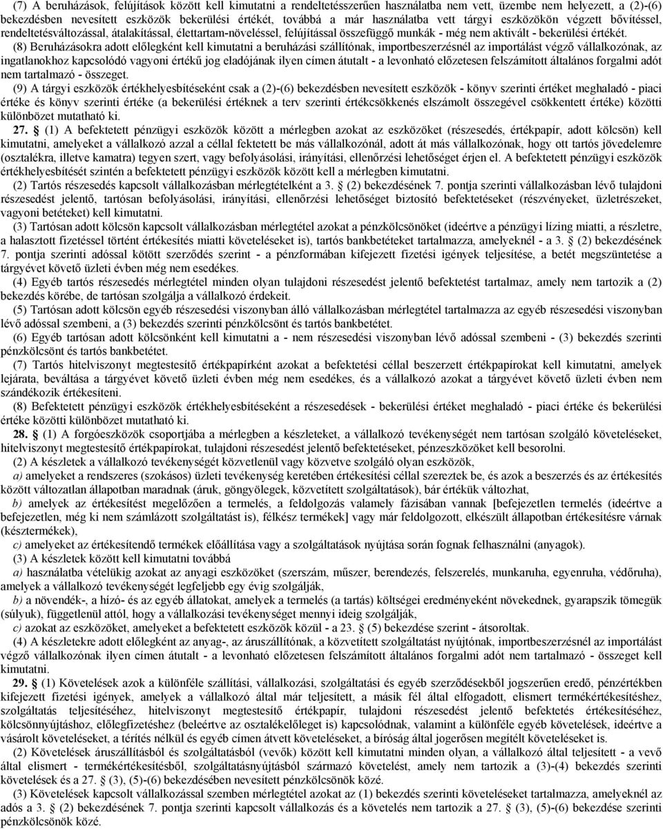 (8) Beruházásokra adott előlegként kell kimutatni a beruházási szállítónak, importbeszerzésnél az importálást végző vállalkozónak, az ingatlanokhoz kapcsolódó vagyoni értékű jog eladójának ilyen