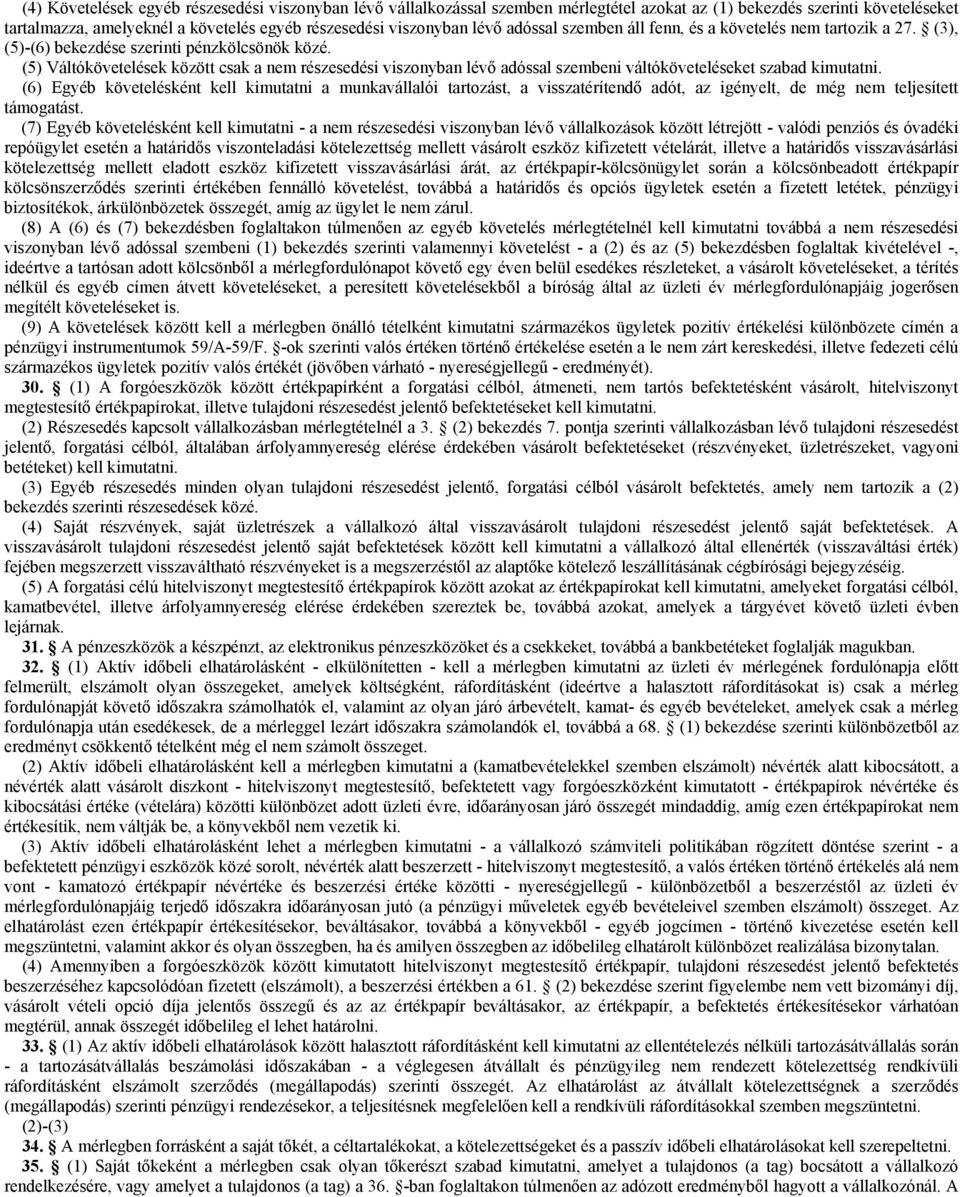(5) Váltókövetelések között csak a nem részesedési viszonyban lévő adóssal szembeni váltóköveteléseket szabad kimutatni.