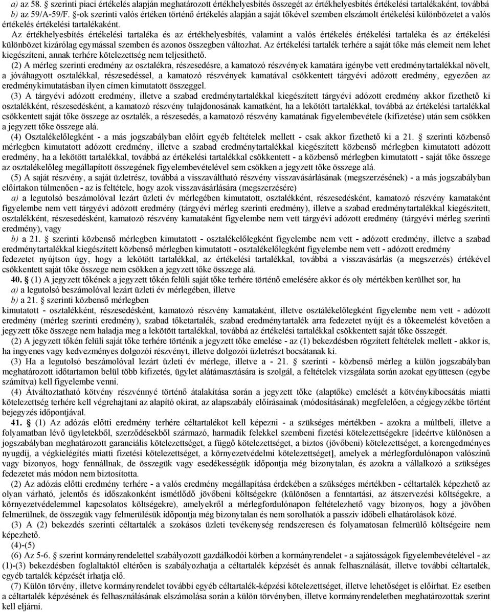 Az értékhelyesbítés értékelési tartaléka és az értékhelyesbítés, valamint a valós értékelés értékelési tartaléka és az értékelési különbözet kizárólag egymással szemben és azonos összegben változhat.