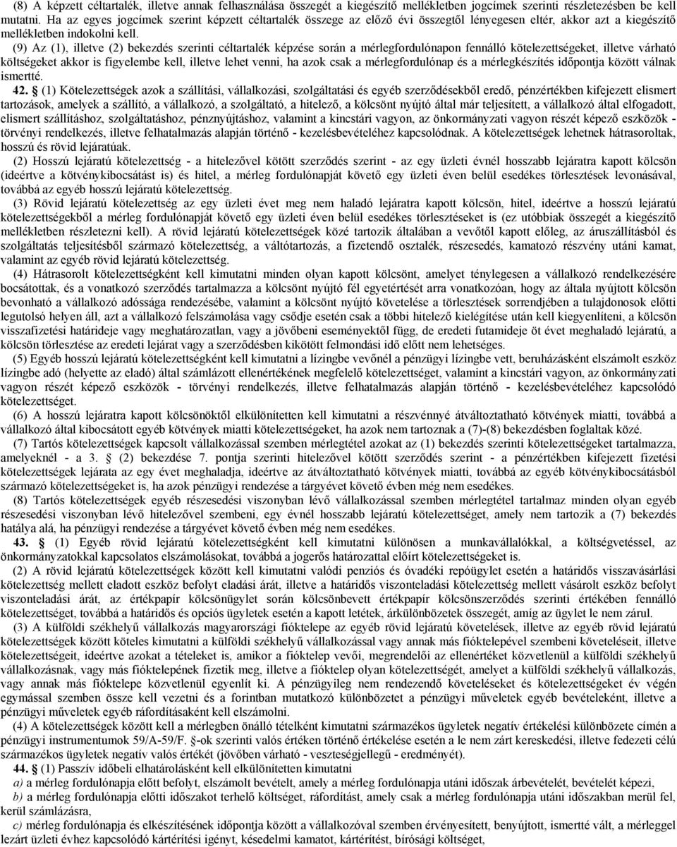 (9) Az (1), illetve (2) bekezdés szerinti céltartalék képzése során a mérlegfordulónapon fennálló kötelezettségeket, illetve várható költségeket akkor is figyelembe kell, illetve lehet venni, ha azok
