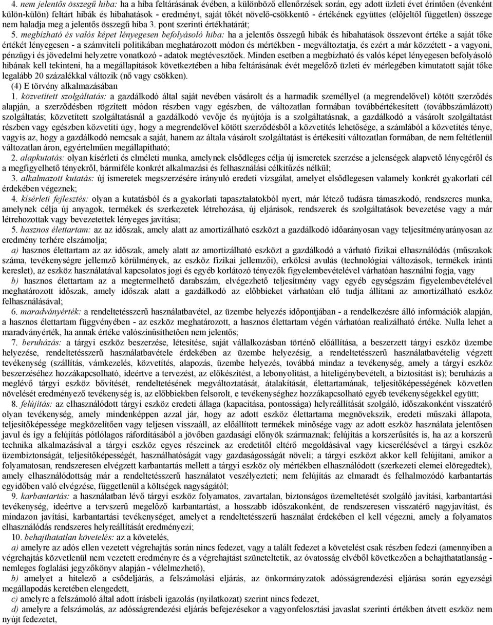 megbízható és valós képet lényegesen befolyásoló hiba: ha a jelentős összegű hibák és hibahatások összevont értéke a saját tőke értékét lényegesen - a számviteli politikában meghatározott módon és