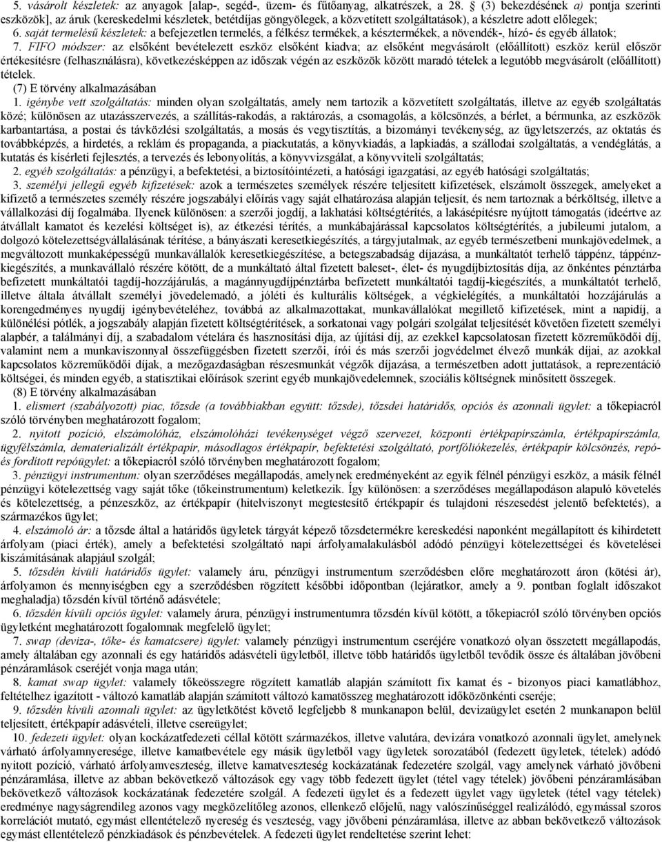 saját termelésű készletek: a befejezetlen termelés, a félkész termékek, a késztermékek, a növendék-, hízó- és egyéb állatok; 7.