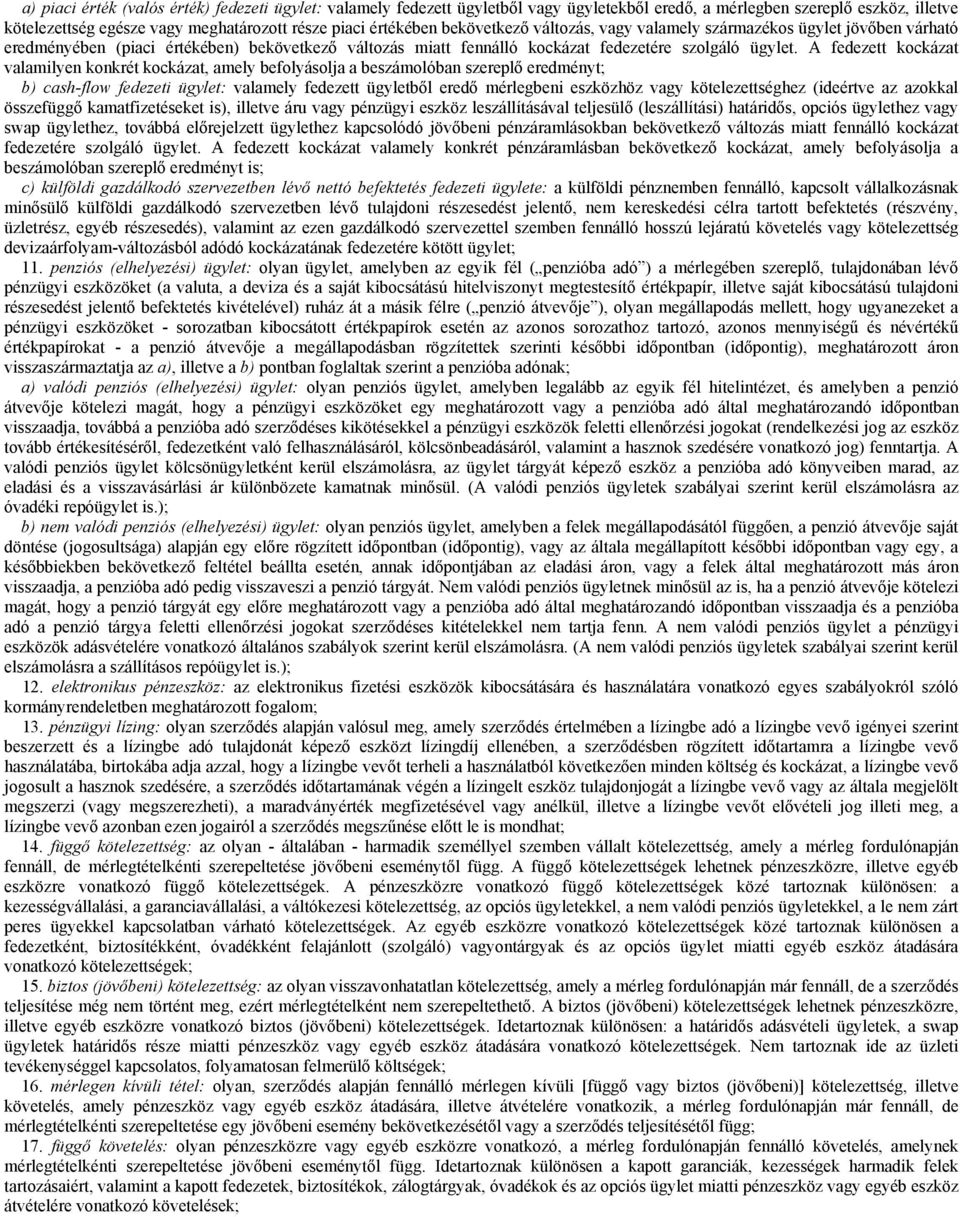 A fedezett kockázat valamilyen konkrét kockázat, amely befolyásolja a beszámolóban szereplő eredményt; b) cash-flow fedezeti ügylet: valamely fedezett ügyletből eredő mérlegbeni eszközhöz vagy