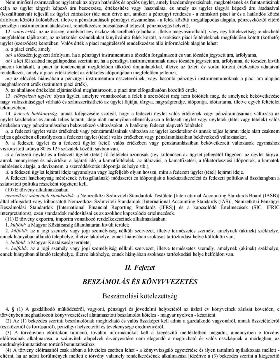 árfolyam közötti különbözet, illetve a pénzáramlások pénzügyi elszámolása - a felek közötti megállapodás alapján, pénzeszköztől eltérő pénzügyi instrumentum átadásával, rendelkezésre bocsátásával