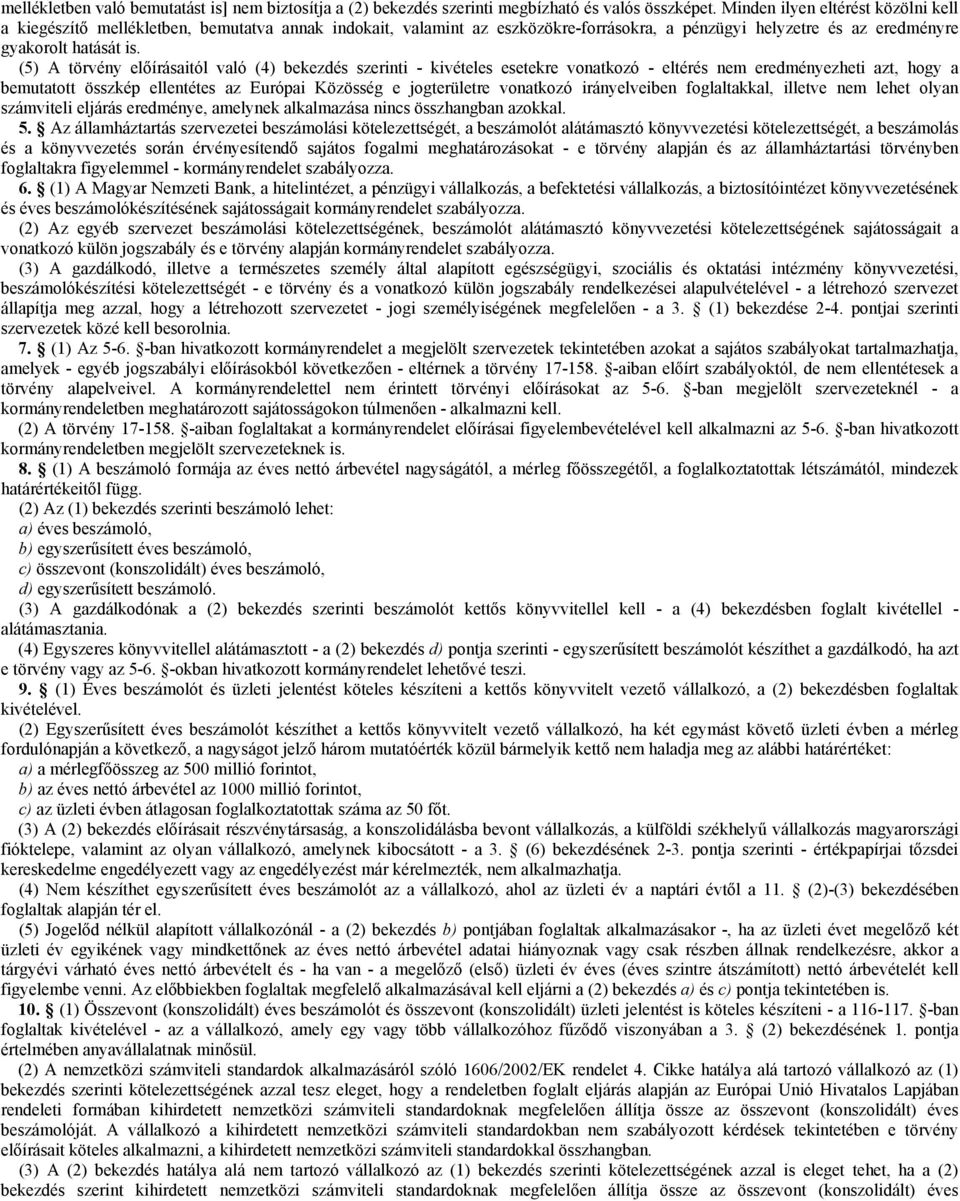 (5) A törvény előírásaitól való (4) bekezdés szerinti - kivételes esetekre vonatkozó - eltérés nem eredményezheti azt, hogy a bemutatott összkép ellentétes az Európai Közösség e jogterületre