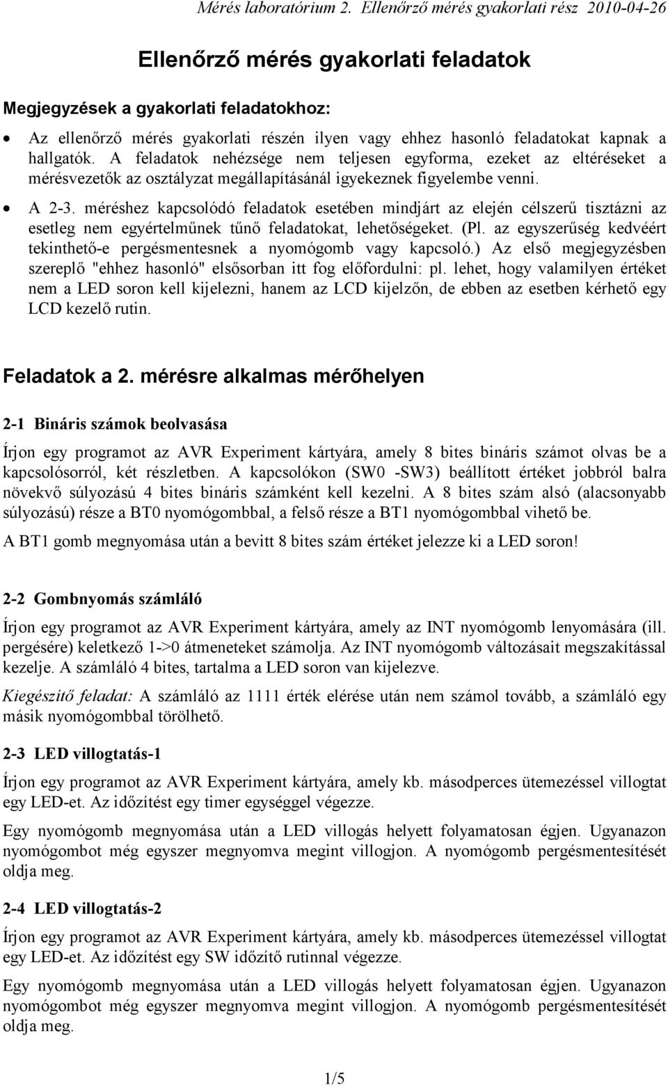 méréshez kapcsolódó feladatok esetében mindjárt az elején célszerő tisztázni az esetleg nem egyértelmőnek tőnı feladatokat, lehetıségeket. (Pl.