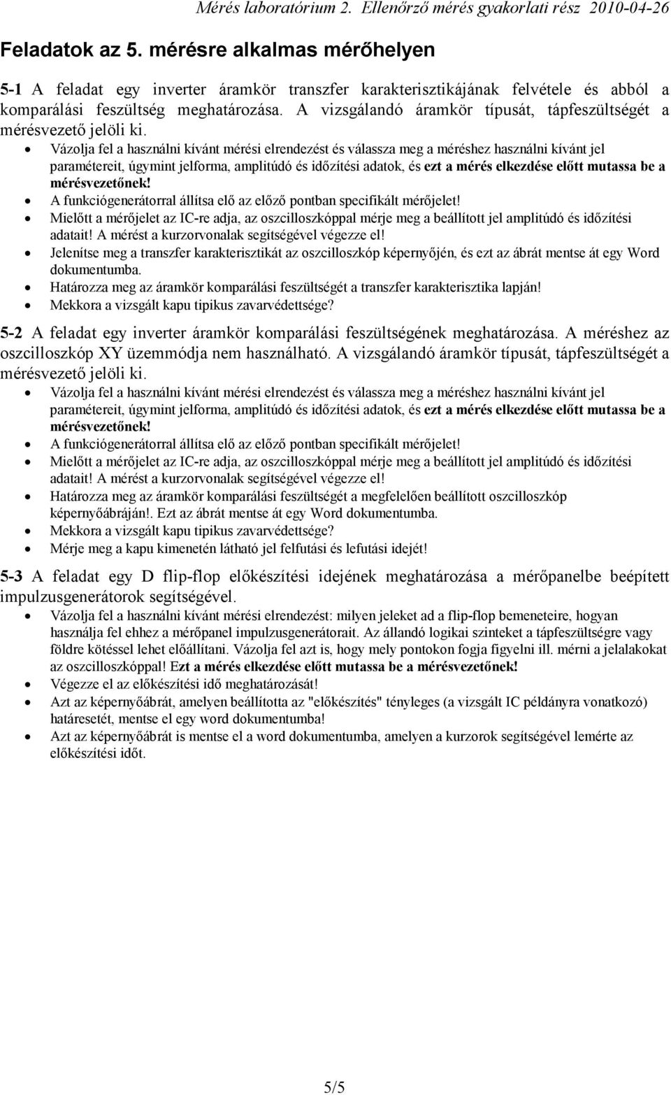 A mérést a kurzorvonalak segítségével végezze el! Jelenítse meg a transzfer karakterisztikát az oszcilloszkóp képernyıjén, és ezt az ábrát mentse át egy Word dokumentumba.