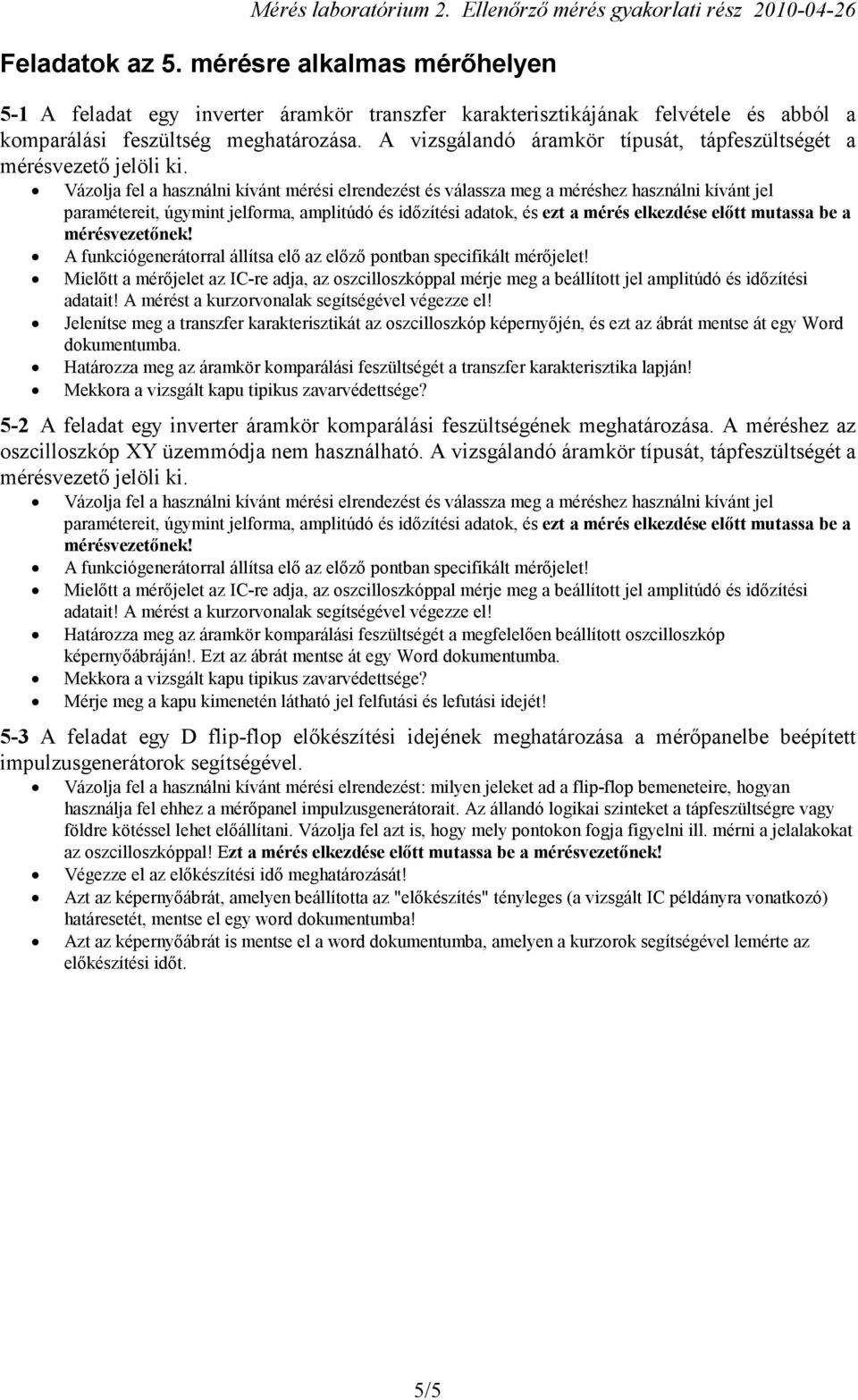 A mérést a kurzorvonalak segítségével végezze el! Jelenítse meg a transzfer karakterisztikát az oszcilloszkóp képernyıjén, és ezt az ábrát mentse át egy Word dokumentumba.