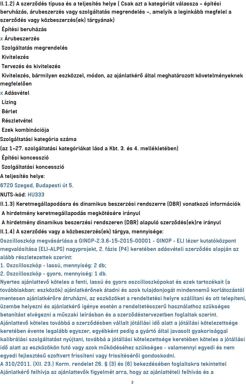 követelményeknek megfelelően x Adásvétel Lízing Bérlet Részletvétel Ezek kombinációja Szolgáltatási kategória száma (az 1 27. szolgáltatási kategóriákat lásd a Kbt. 3. és 4.