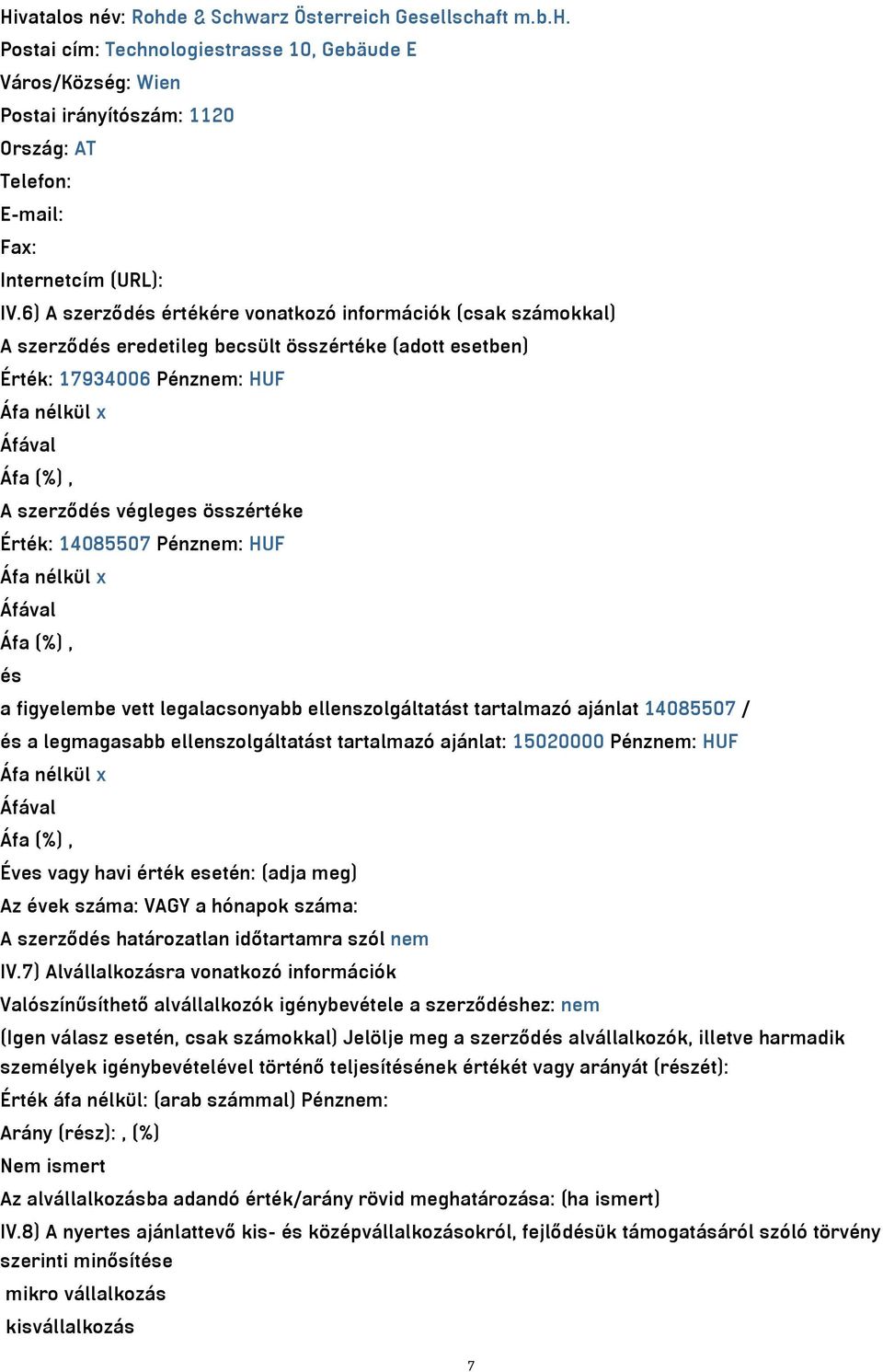 Pénznem: HUF és a figyelembe vett legalacsonyabb ellenszolgáltatást tartalmazó ajánlat 14085507 / és a legmagasabb ellenszolgáltatást tartalmazó ajánlat: 15020000 Pénznem: HUF Éves vagy havi érték