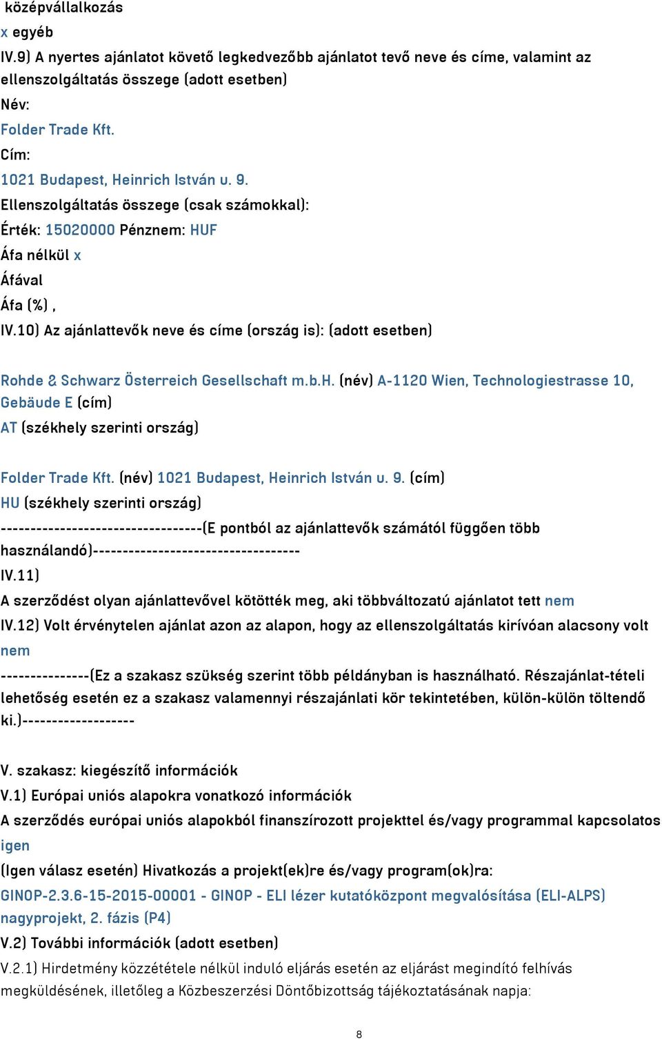 10) Az ajánlattevők neve és címe (ország is): (adott esetben) Rohde & Schwarz Österreich Gesellschaft m.b.h. (név) A-1120 Wien, Technologiestrasse 10, Gebäude E (cím) AT (székhely szerinti ország) Folder Trade Kft.