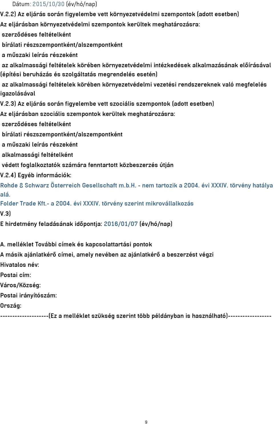 2) Az eljárás során figyelembe vett környezetvédelmi szempontok (adott esetben) Az eljárásban környezetvédelmi szempontok kerültek meghatározásra: szerződéses feltételként bírálati