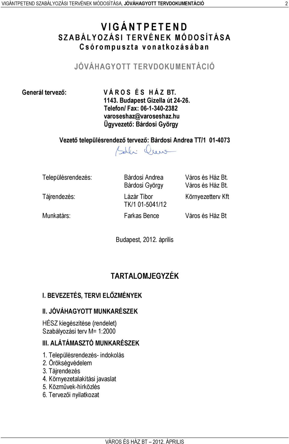 hu Ügyvezető: Bárdosi György Vezető településrendező tervező: Bárdosi Andrea TT/1 01-4073 Településrendezés: Bárdosi Andrea Város és Ház Bt. Bárdosi György Város és Ház Bt.