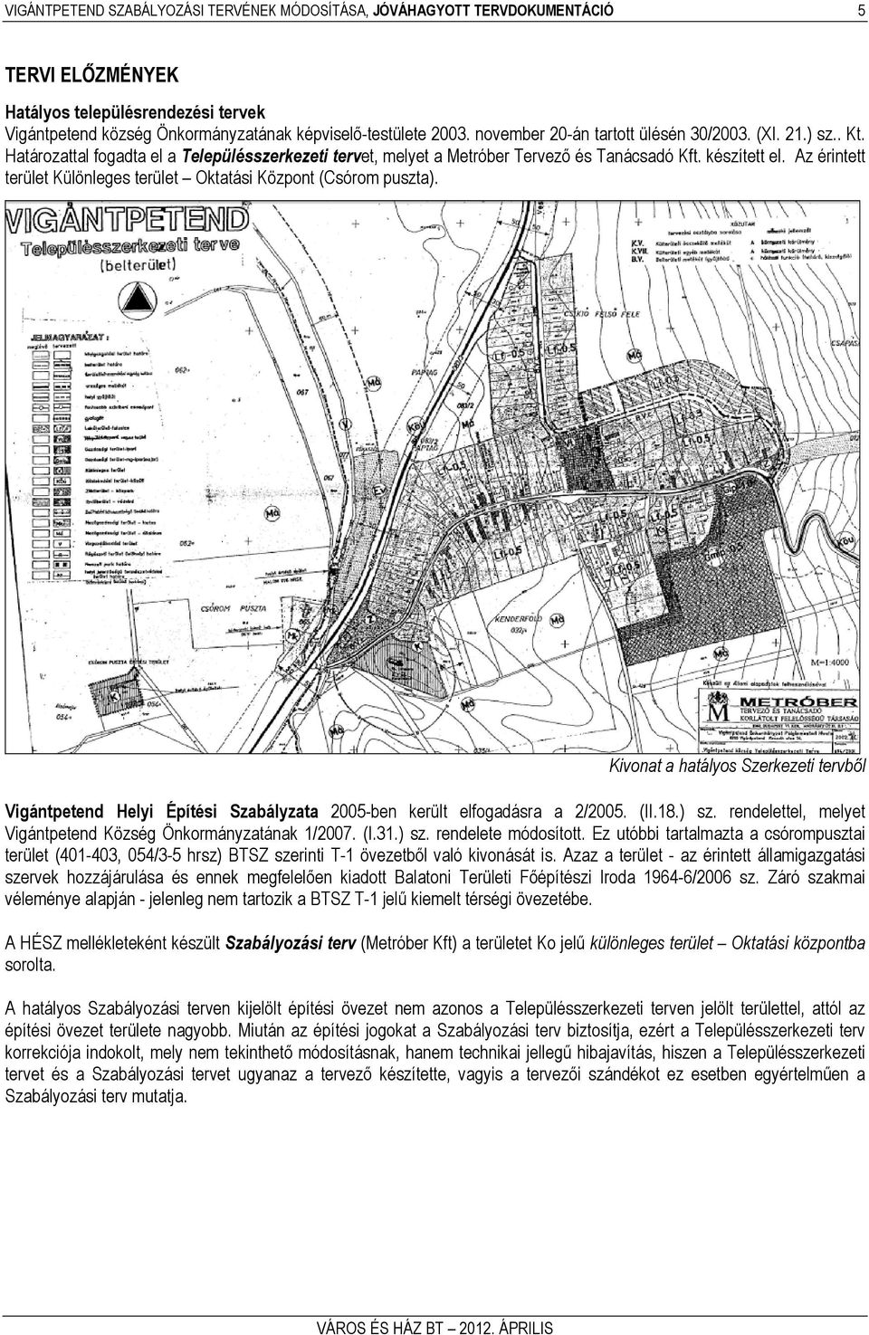 Az érintett terület Különleges terület Oktatási Központ (Csórom puszta). Kivonat a hatályos Szerkezeti tervből Vigántpetend Helyi Építési Szabályzata 2005-ben került elfogadásra a 2/2005. (II.18.) sz.