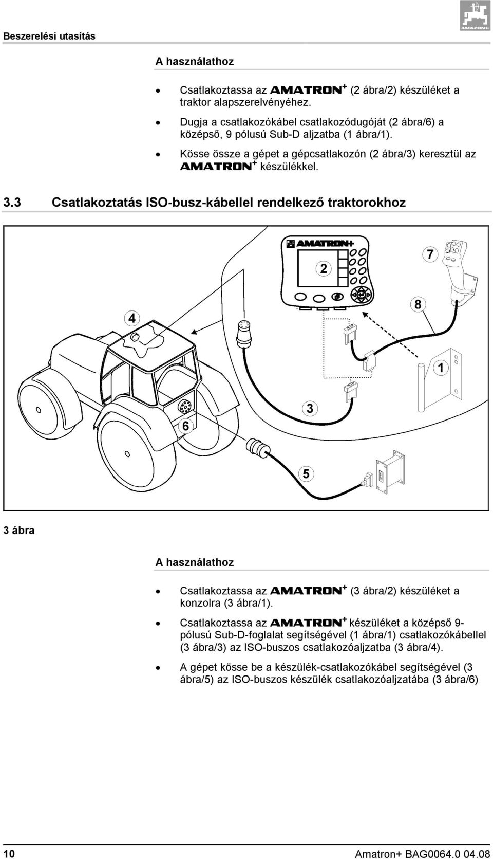 3 Csatlakoztatás ISO-busz-kábellel rendelkező traktorokhoz 3 ábra A használathoz Csatlakoztassa az AMATRON + (3 ábra/2) készüléket a konzolra (3 ábra/1).