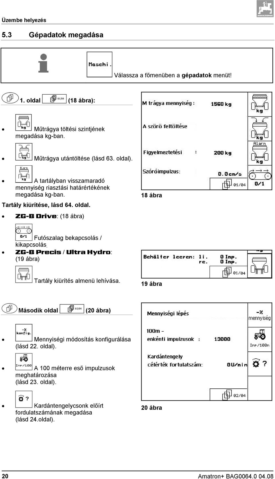 ZG-B Precis / Ultra Hydro: (19 ábra) Tartály kiürítés almenü lehívása. 19 ábra Második oldal (20 ábra) Mennyiségi módosítás konfigurálása (lásd 22. oldal).
