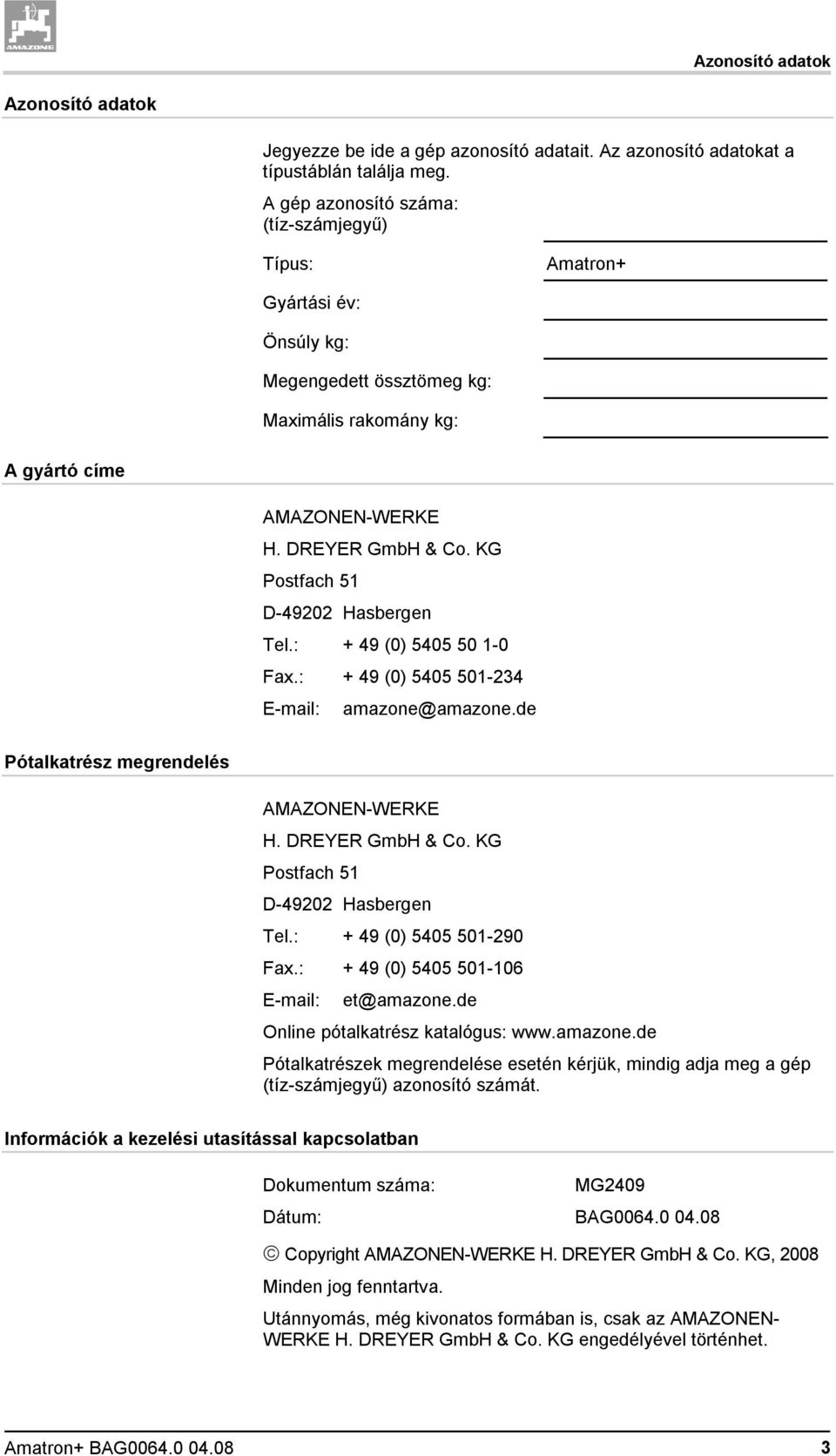 KG Postfach 51 D-49202 Hasbergen Tel.: + 49 (0) 5405 50 1-0 Fax.: + 49 (0) 5405 501-234 E-mail: amazone@amazone.de Pótalkatrész megrendelés AMAZONEN-WERKE H. DREYER GmbH & Co.