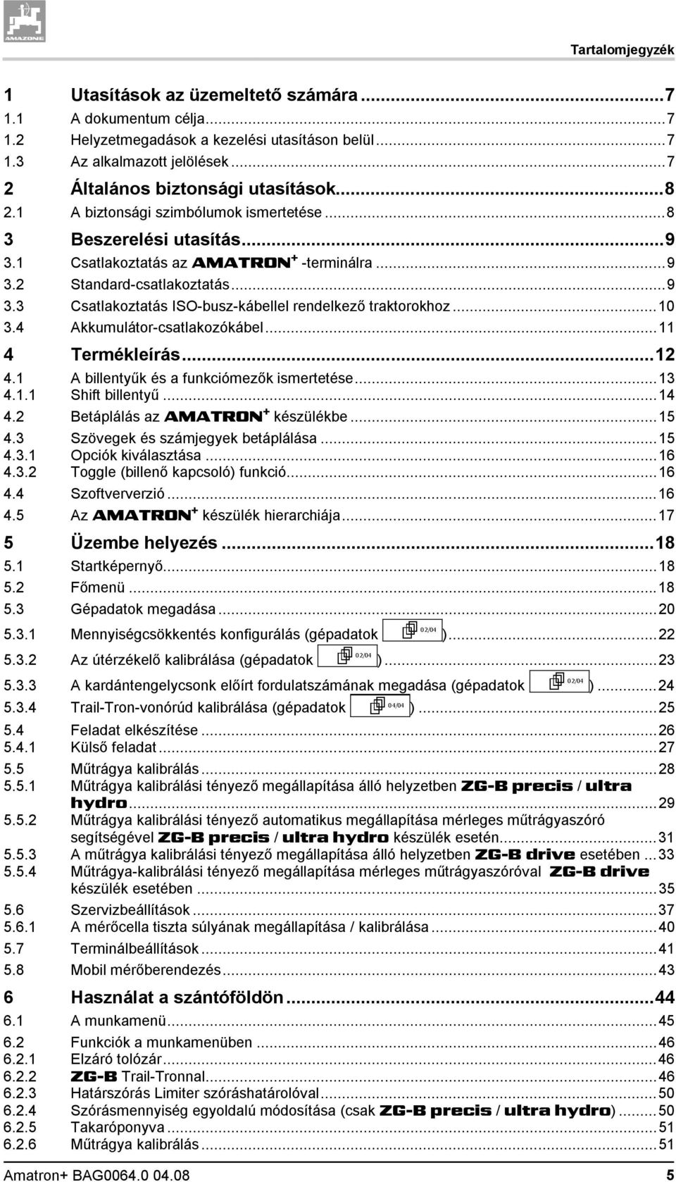 ..10 3.4 Akkumulátor-csatlakozókábel...11 4 Termékleírás...12 4.1 A billentyűk és a funkciómezők ismertetése...13 4.1.1 Shift billentyű...14 4.2 Betáplálás az AMATRON + készülékbe...15 4.