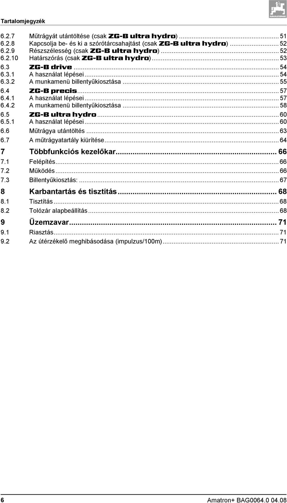 5 ZG-B ultra hydro... 60 6.5.1 A használat lépései... 60 6.6 Műtrágya utántöltés... 63 6.7 A műtrágyatartály kiürítése... 64 7 Többfunkciós kezelőkar... 66 7.1 Felépítés... 66 7.2 Működés... 66 7.3 Billentyűkiosztás:.