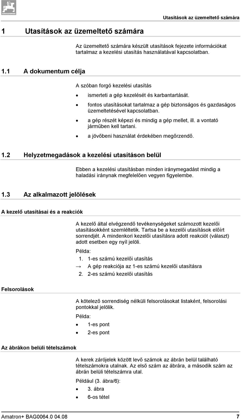 a jövőbeni használat érdekében megőrzendő. 1.2 Helyzetmegadások a kezelési utasításon belül Ebben a kezelési utasításban minden iránymegadást mindig a haladási iránynak megfelelően vegyen figyelembe.