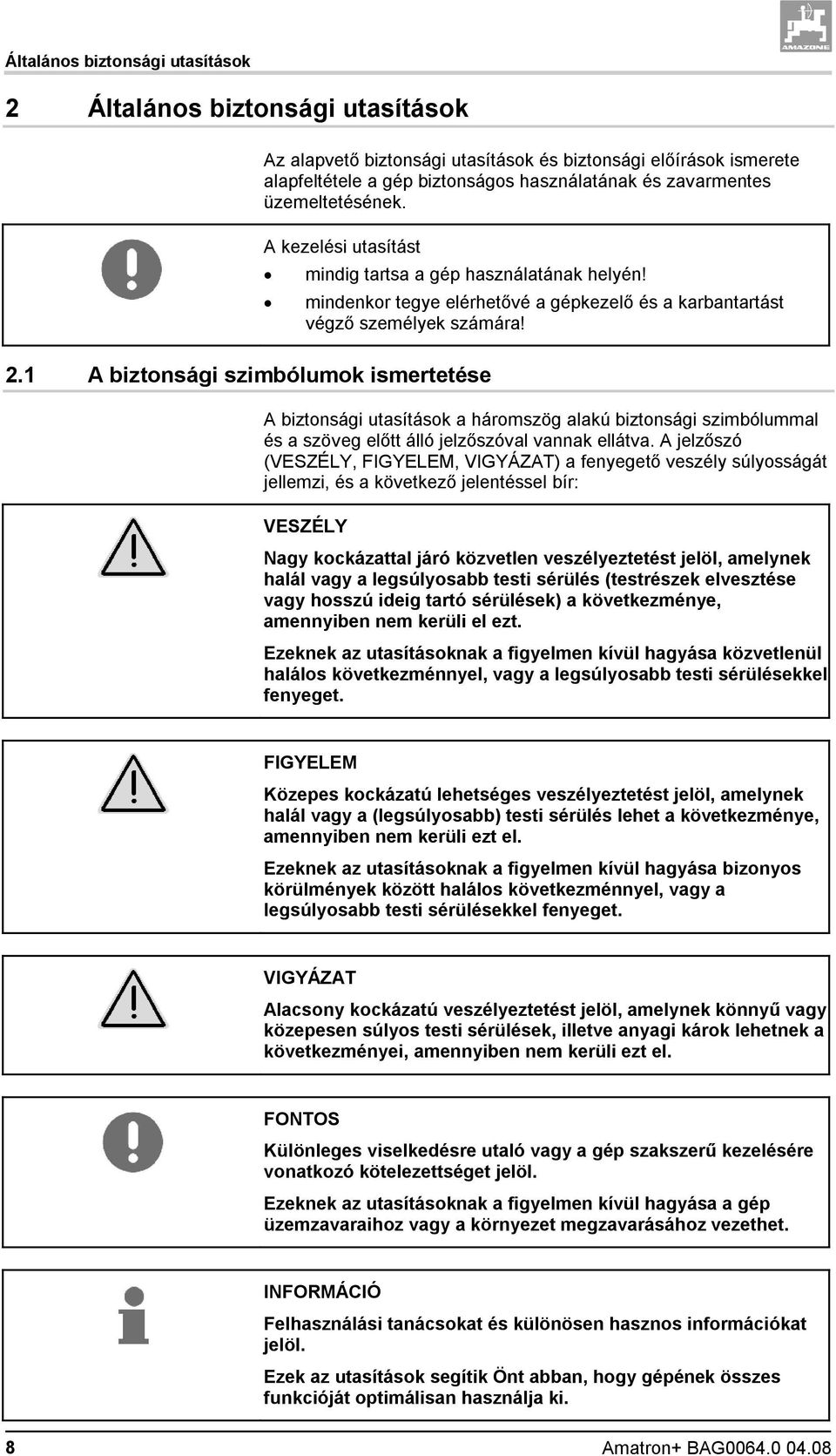 A kezelési utasítást mindig tartsa a gép használatának helyén! mindenkor tegye elérhetővé a gépkezelő és a karbantartást végző személyek számára!