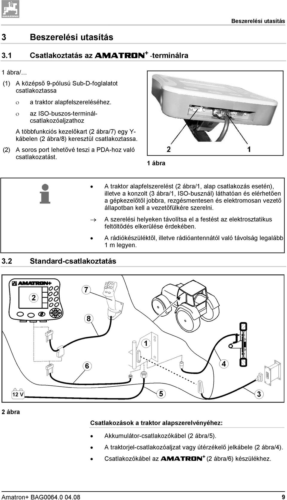 1 ábra A traktor alapfelszerelést (2 ábra/1, alap csatlakozás esetén), illetve a konzolt (3 ábra/1, ISO-busznál) láthatóan és elérhetően a gépkezelőtől jobbra, rezgésmentesen és elektromosan vezető
