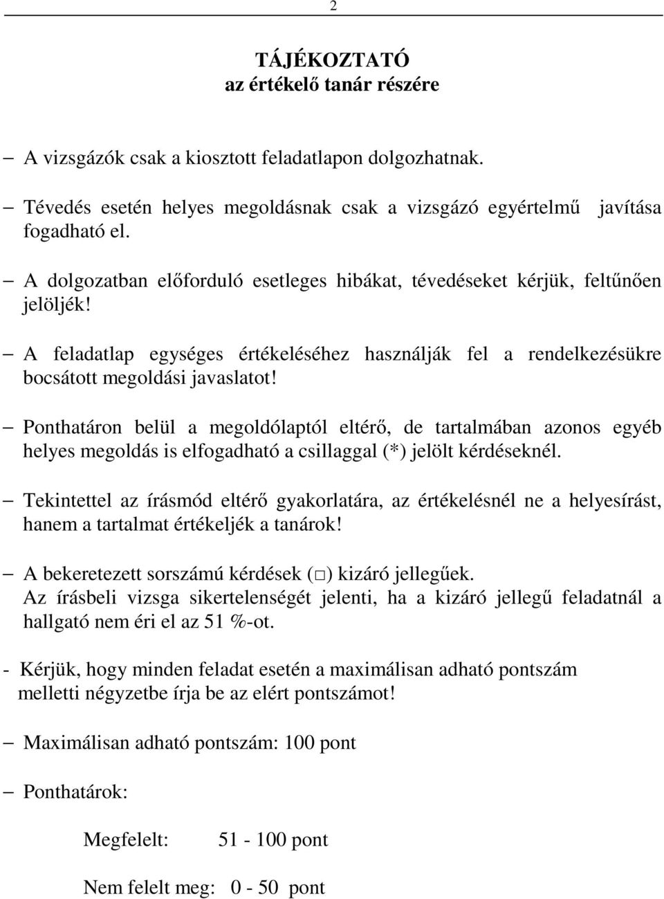 Ponthatáron belül a megoldólaptól eltérő, de tartalmában azonos egyéb helyes megoldás is elfogadható a csillaggal (*) jelölt kérdéseknél.