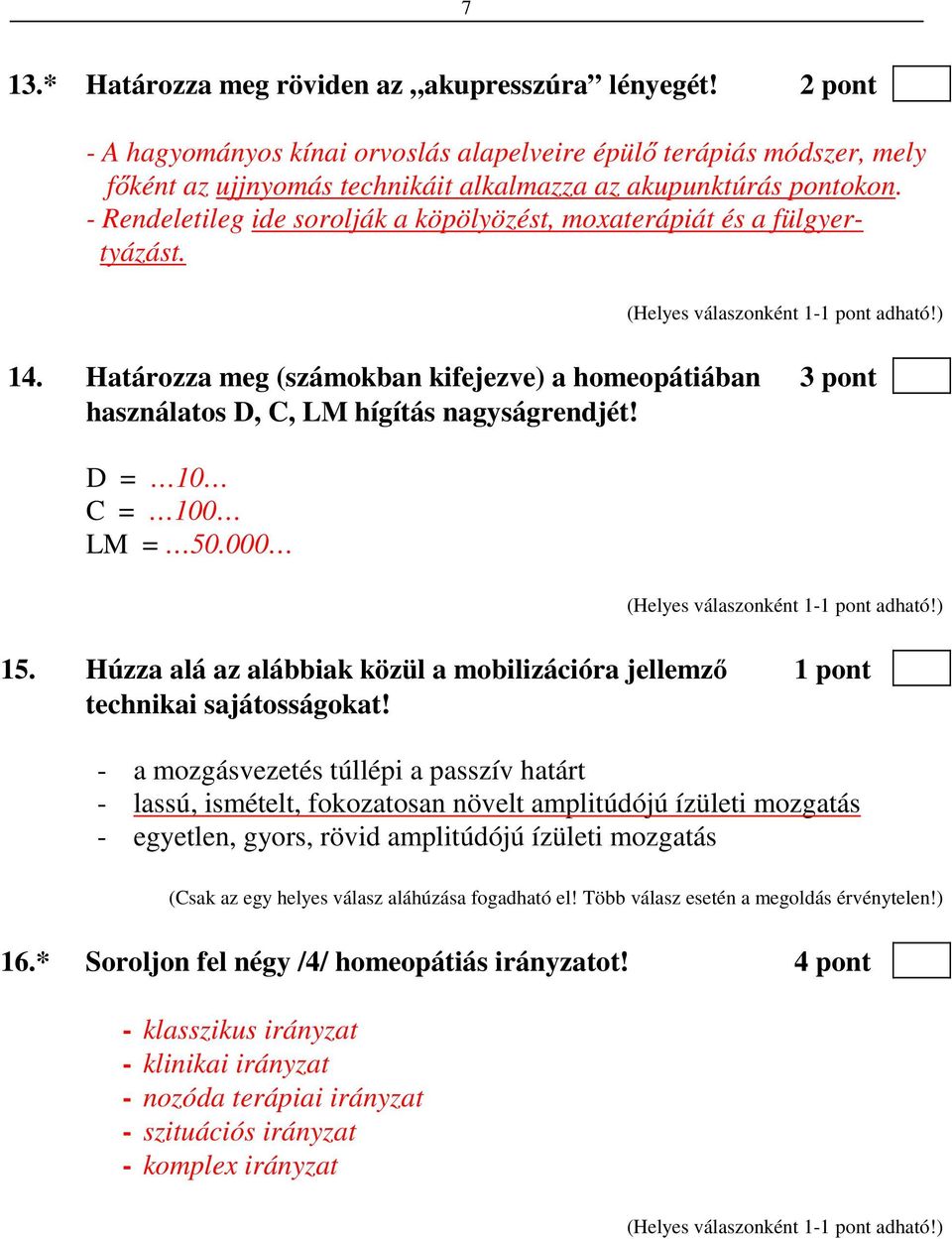 - Rendeletileg ide sorolják a köpölyözést, moxaterápiát és a fülgyertyázást. 14. Határozza meg (számokban kifejezve) a homeopátiában 3 pont használatos D, C, LM hígítás nagyságrendjét!