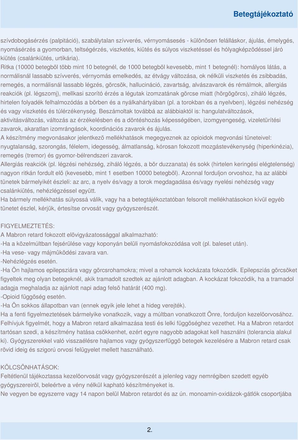 Ritka (10000 betegbõl több mint 10 betegnél, de 1000 betegbõl kevesebb, mint 1 betegnél): homályos látás, a normálisnál lassabb szívverés, vérnyomás emelkedés, az étvágy változása, ok nélküli