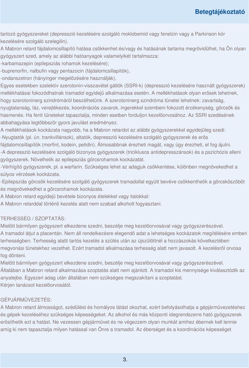 (epilepsziás rohamok kezelésére); -buprenorfin, nalbufin vagy pentazocin (fájdalomcsillapítók), -ondanszetron (hányinger megelõzésére használják), Egyes esetekben szelektív szerotonin-visszavétel
