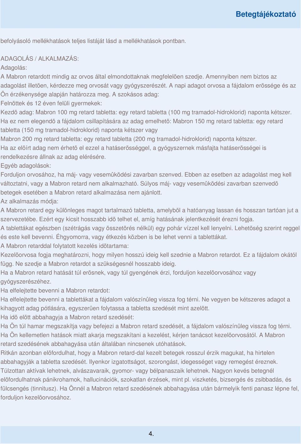 A szokásos adag: Felnõttek és 12 éven felüli gyermekek: Kezdõ adag: Mabron 100 mg retard tabletta: egy retard tabletta (100 mg tramadol-hidroklorid) naponta kétszer.