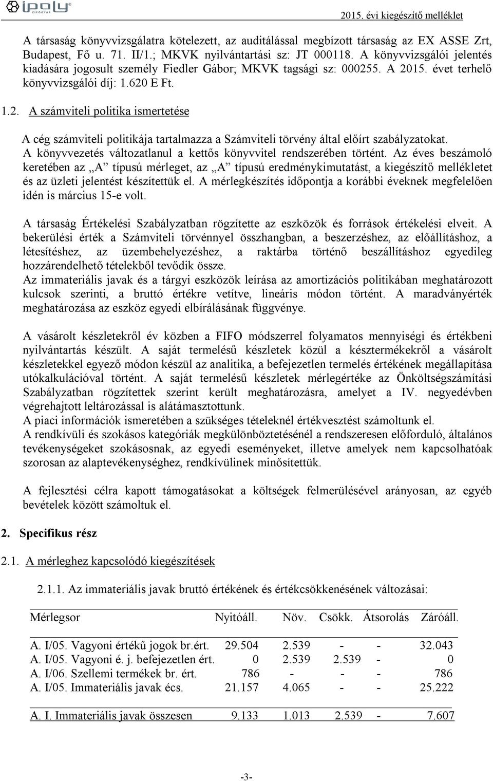 5. A 2015. évet terhelő könyvvizsgálói díj: 1.620 E Ft. 1.2. A számviteli politika ismertetése A cég számviteli politikája tartalmazza a Számviteli törvény által előírt szabályzatokat.
