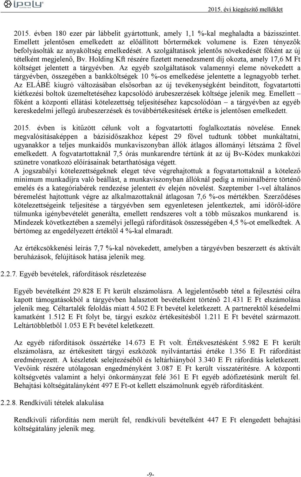 Holding Kft részére fizetett menedzsment díj okozta, amely 17,6 M Ft költséget jelentett a tárgyévben.
