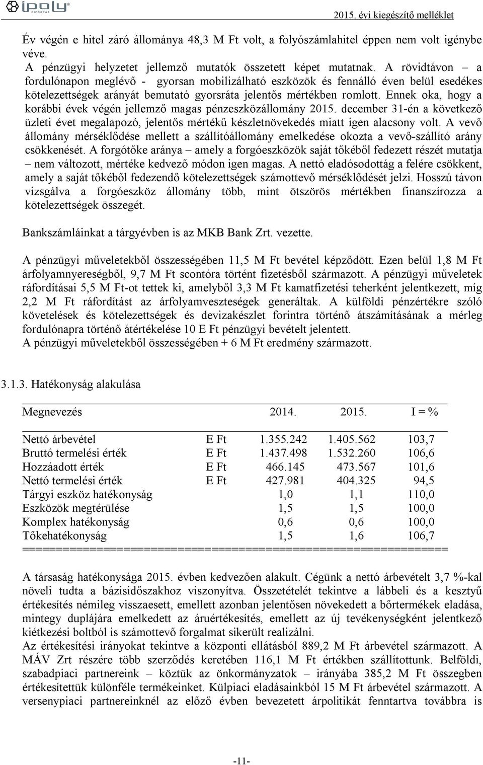 Ennek oka, hogy a korábbi évek végén jellemző magas pénzeszközállomány 2015. december 31-én a következő üzleti évet megalapozó, jelentős mértékű készletnövekedés miatt igen alacsony volt.