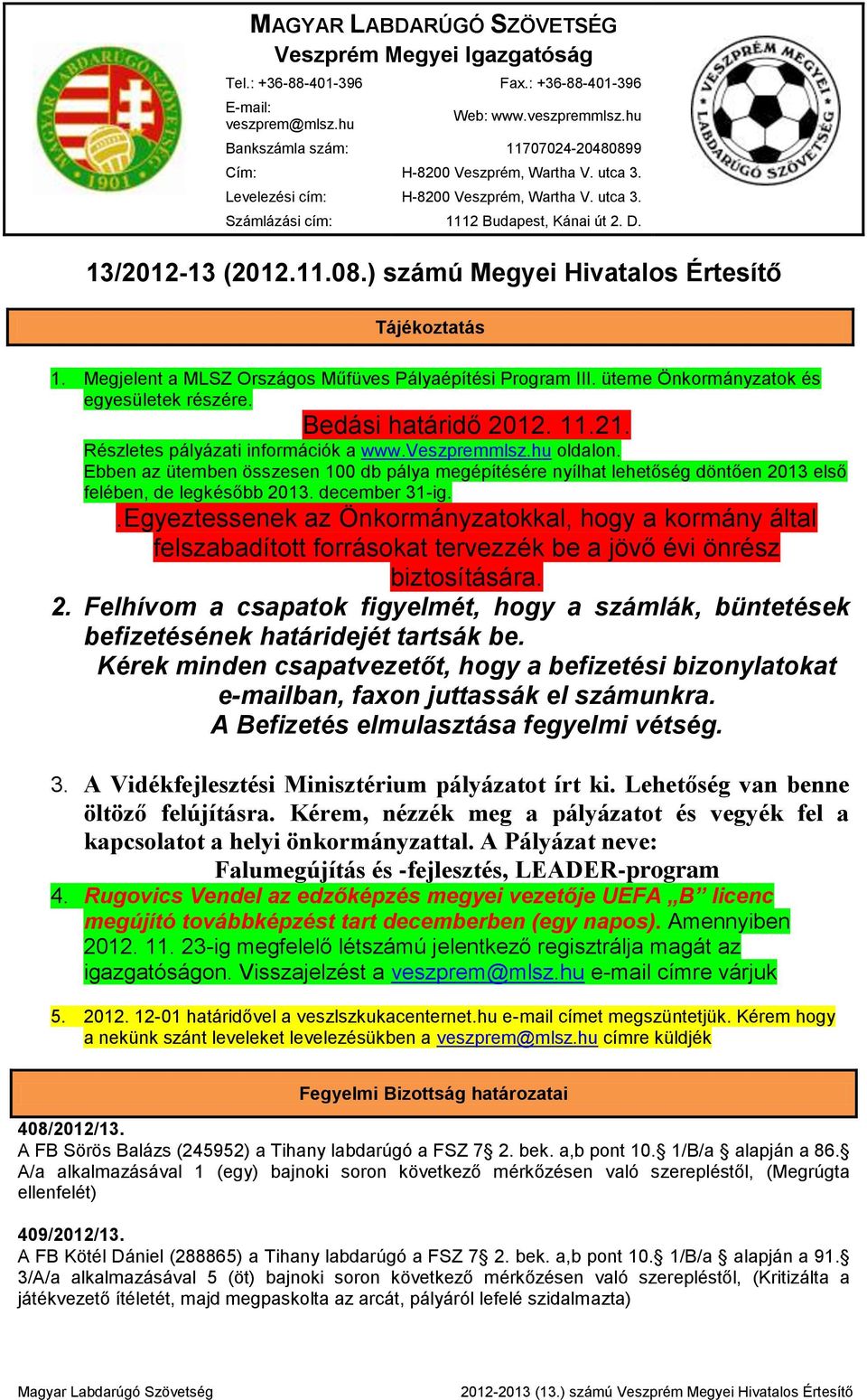 Megjelent a MLSZ Országos Műfüves Pályaépítési Program III. üteme Önkormányzatok és egyesületek részére. Bedási határidő 2012. 11.21. Részletes pályázati információk a www.veszpremmlsz.hu oldalon.