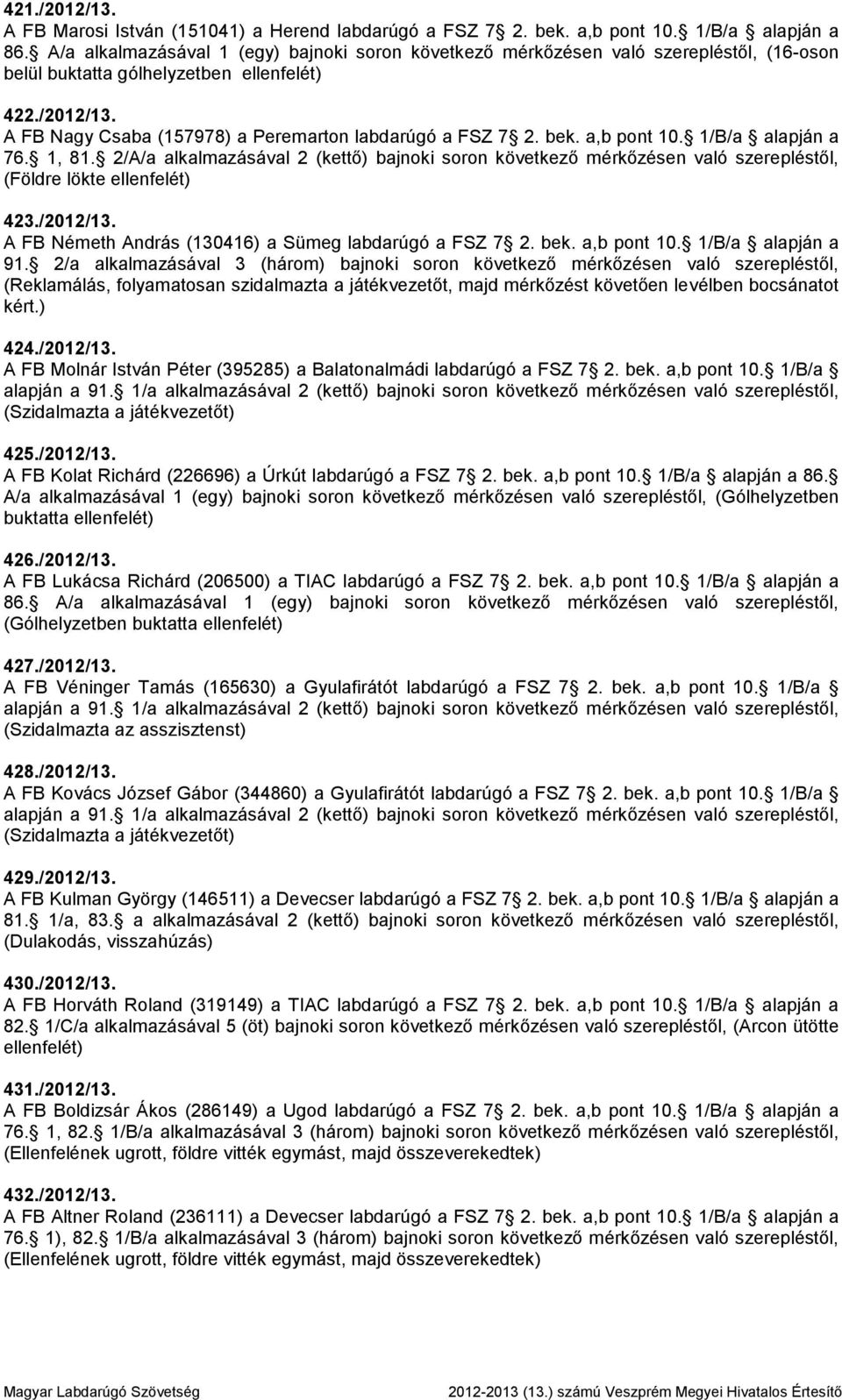 A FB Nagy Csaba (157978) a Peremarton labdarúgó a FSZ 7 2. bek. a,b pont 10. 1/B/a alapján a 76. 1, 81.