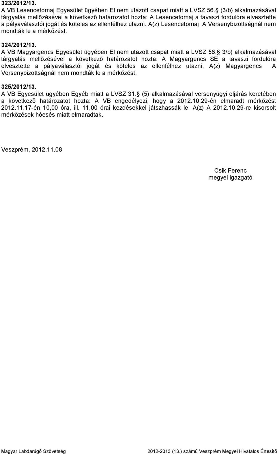 A(z) Lesencetomaj A Versenybizottságnál nem mondták le a mérkőzést. 324/2012/13. A VB Magyargencs Egyesület ügyében El nem utazott csapat miatt a LVSZ 56.