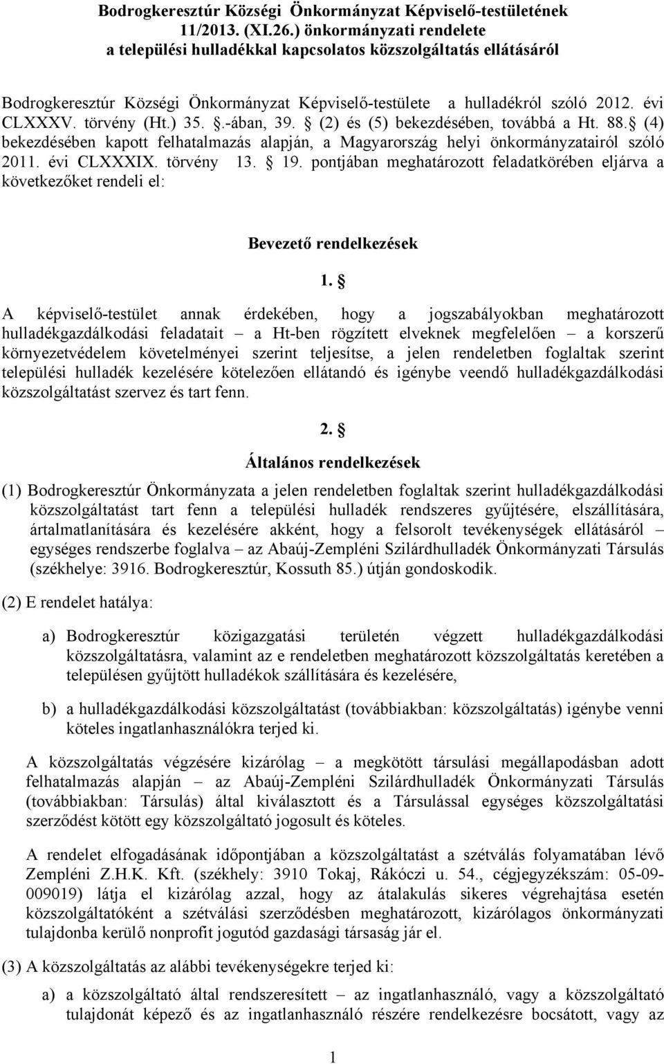 ) 35..-ában, 39. (2) és (5) bekezdésében, továbbá a Ht. 88. (4) bekezdésében kapott felhatalmazás alapján, a Magyarország helyi önkormányzatairól szóló 2011. évi CLXXXIX. törvény 13. 19.