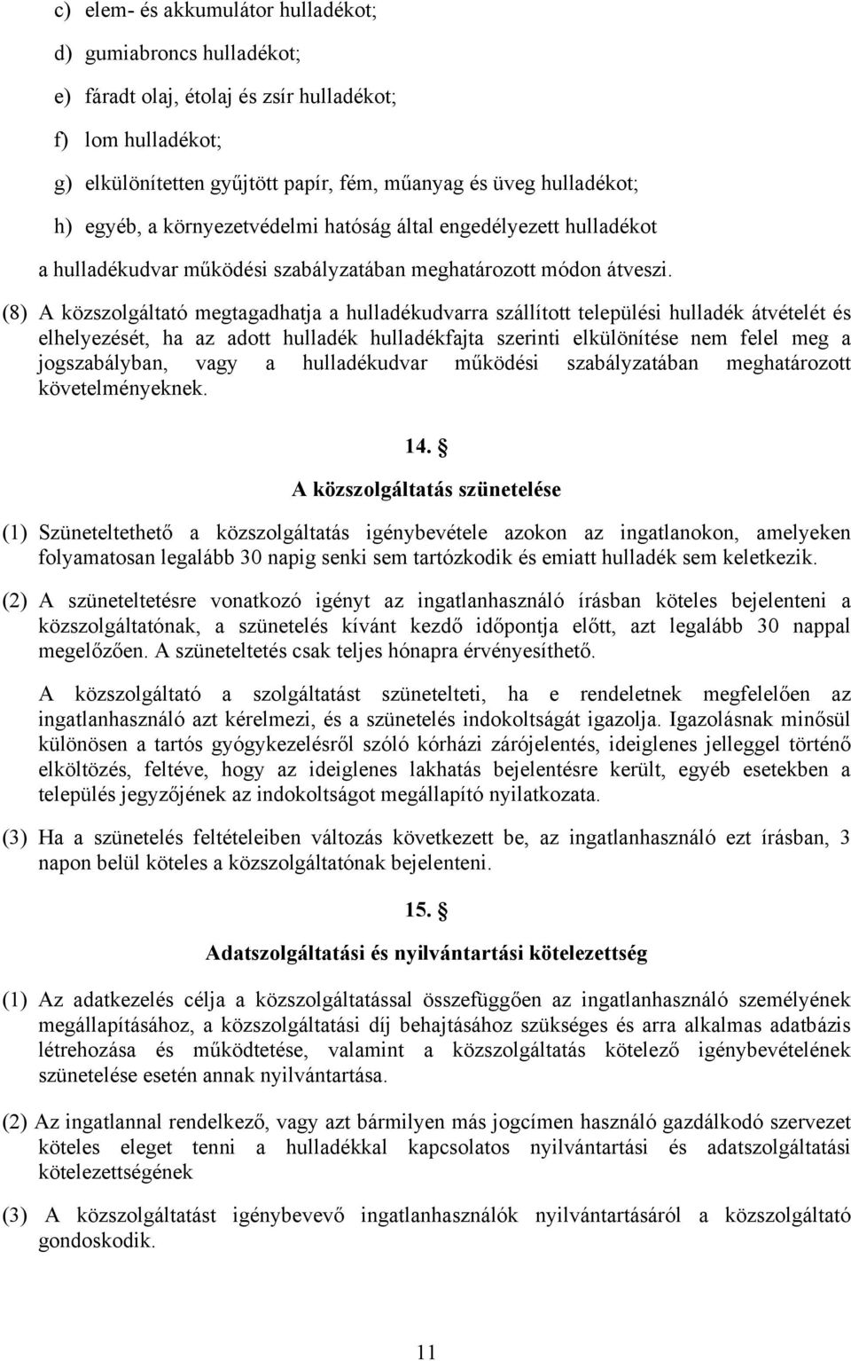 (8) A közszolgáltató megtagadhatja a hulladékudvarra szállított települési hulladék átvételét és elhelyezését, ha az adott hulladék hulladékfajta szerinti elkülönítése nem felel meg a jogszabályban,