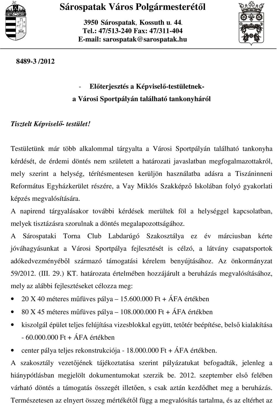 Testületünk már több alkalommal tárgyalta a Városi Sportpályán található tankonyha kérdését, de érdemi döntés nem született a határozati javaslatban megfogalmazottakról, mely szerint a helység,