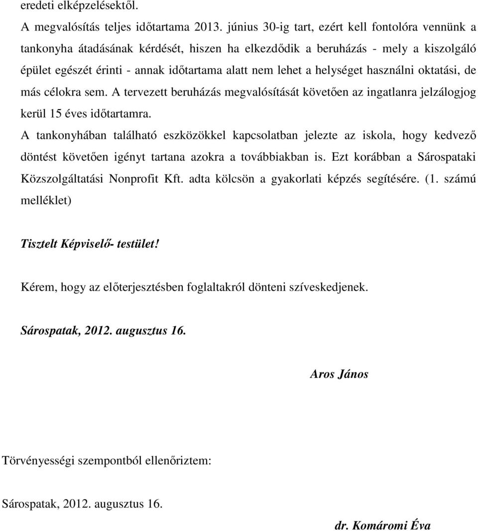 helységet használni oktatási, de más célokra sem. A tervezett beruházás megvalósítását követıen az ingatlanra jelzálogjog kerül 15 éves idıtartamra.