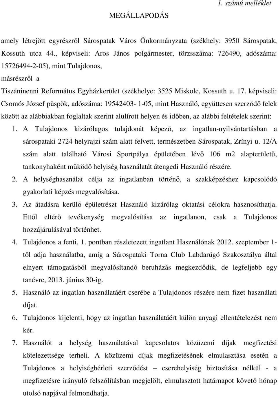 képviseli: Csomós József püspök, adószáma: 19542403-1-05, mint Használó, együttesen szerzıdı felek között az alábbiakban foglaltak szerint alulírott helyen és idıben, az alábbi feltételek szerint: 1.